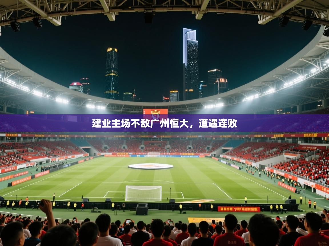开云体育在线网址-建业主场不敌广州恒大，遭遇连败  第3张