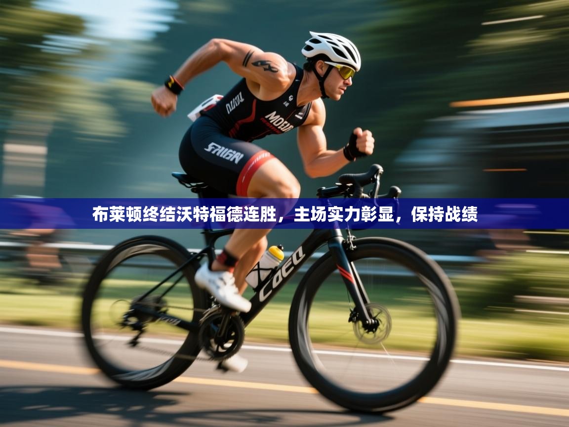 云开体育app登录入口-布莱顿终结沃特福德连胜，主场实力彰显，保持战绩  第1张