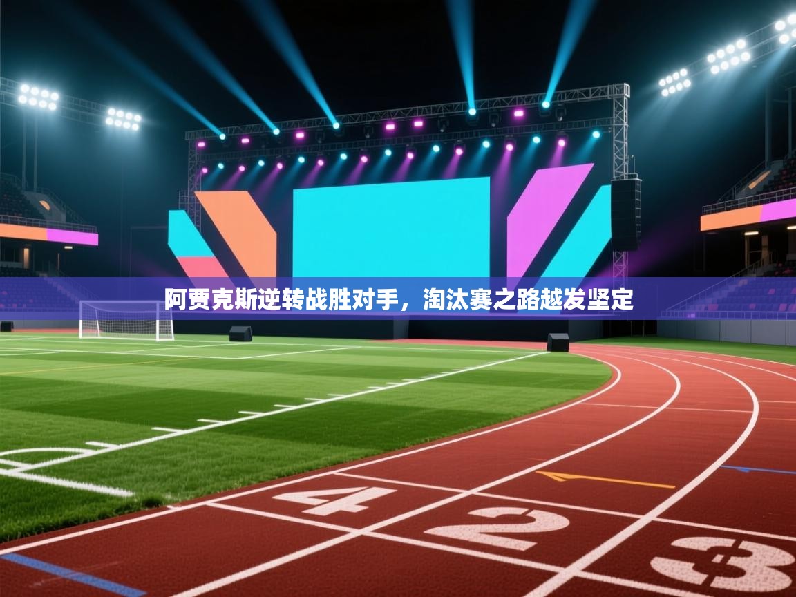 云开体育app官网入口网页版-阿贾克斯逆转战胜对手,淘汰赛之路越发坚定 第2张