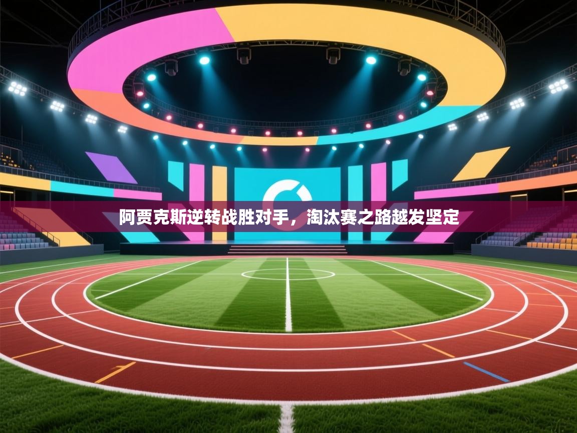 云开体育app官网入口网页版-阿贾克斯逆转战胜对手,淘汰赛之路越发坚定 第4张