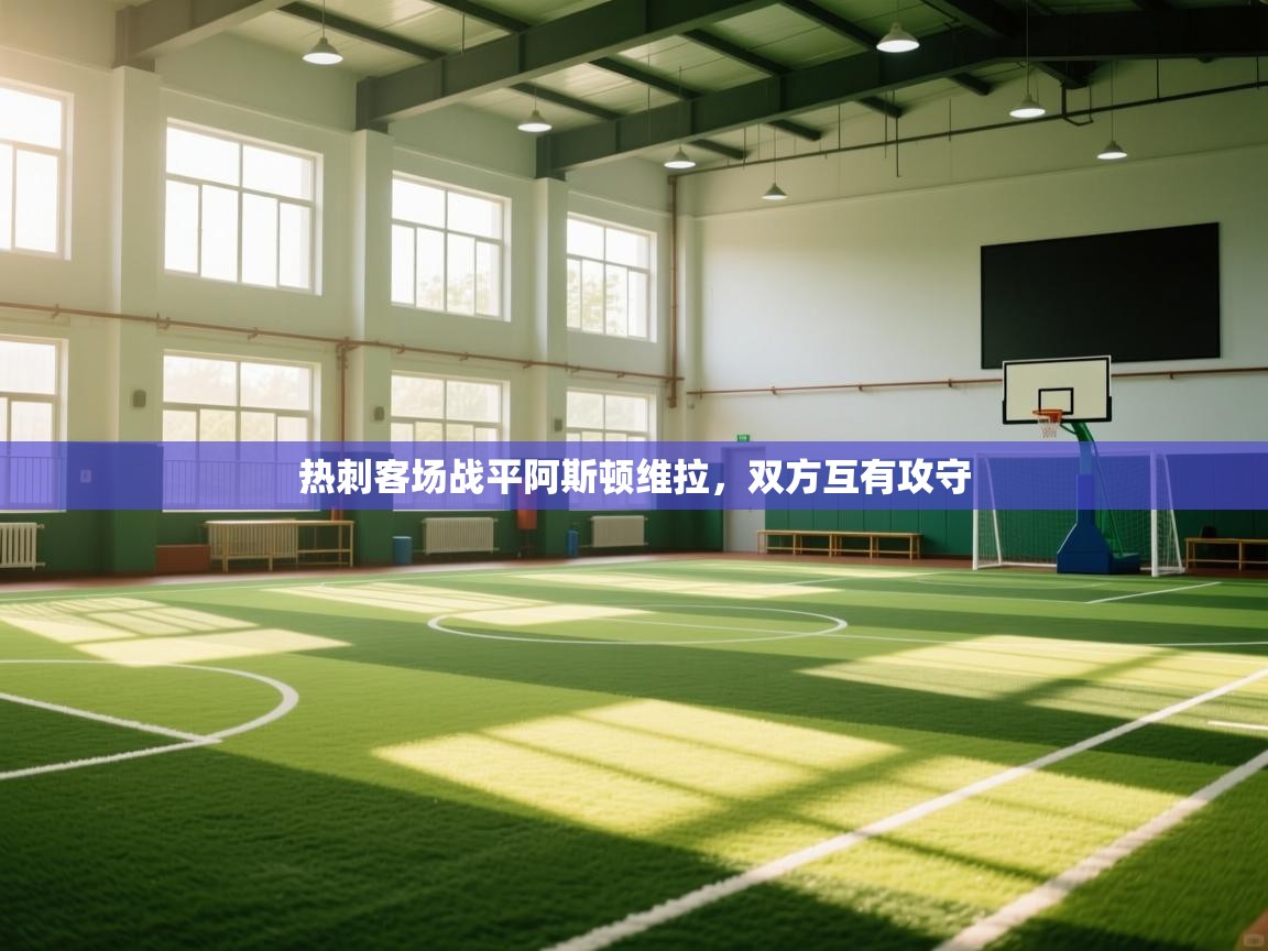 开云体育视频直播低延迟-热刺客场战平阿斯顿维拉，双方互有攻守  第4张