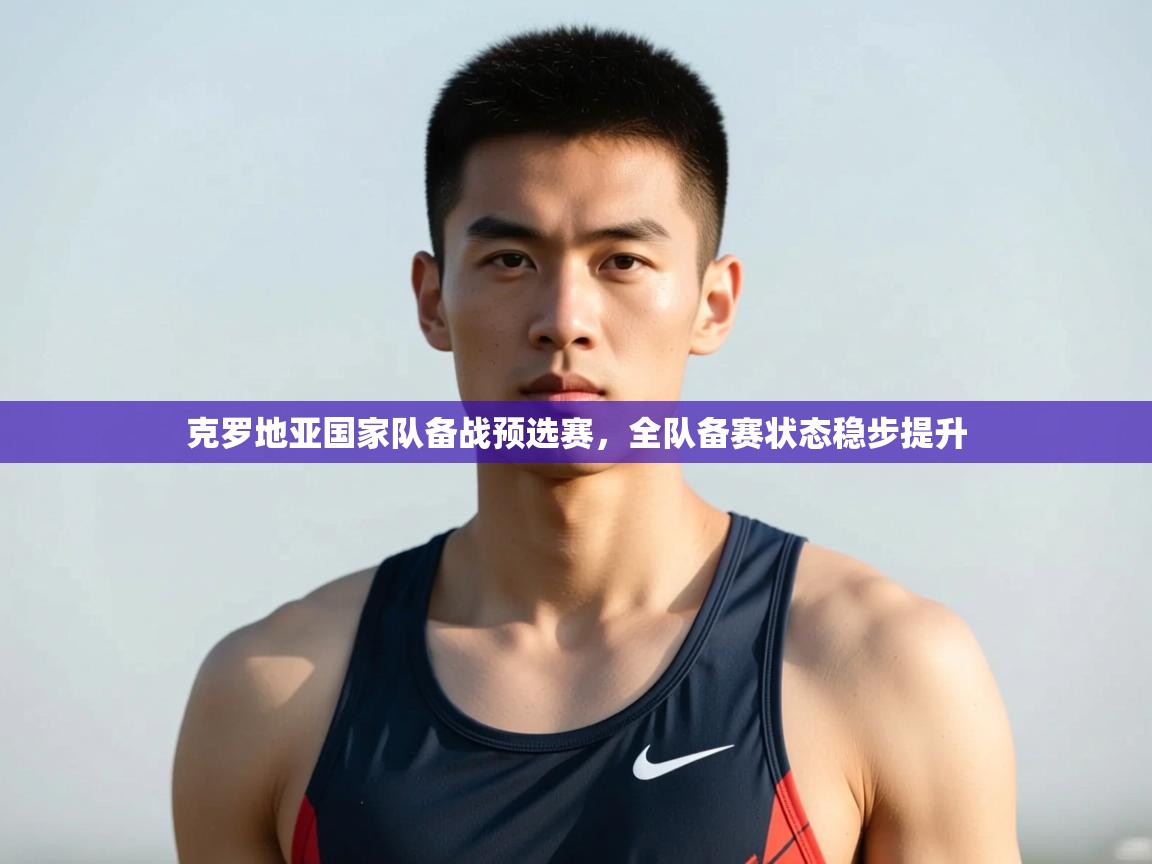 开云体育app官网-克罗地亚国家队备战预选赛，全队备赛状态稳步提升  第4张